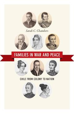 Poza produsului Families in War and Peace: Chile from Colony to Nation - Sarah C. Chambers