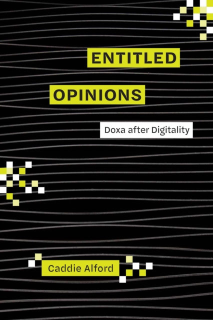 Entitled Opinions: Doxa After Digitality - Caddie Alford