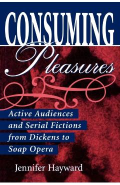 Poza produsului Consuming Pleasures: Active Audiences and Serial Fictions from Dickens to Soap Opera - Jennifer Hayward