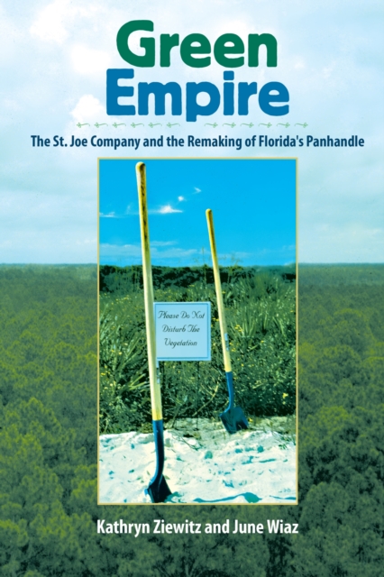 Green Empire: The St. Joe Company and the Remaking of Florida's Panhandle - Kathryn Ziewitz