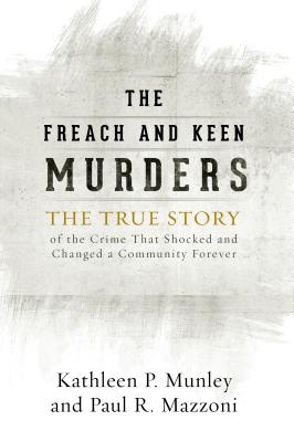 The Freach and Keen Murders: The True Story of the Crime That Shocked and Changed a Community Forever - Kathleen P. Munley