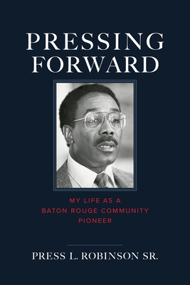 Pressing Forward: My Life as a Baton Rouge Community Pioneer - Press Robinson