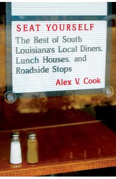 Poza produsului Seat Yourself: The Best of South Louisiana's Local Diners, Lunch Houses, and Roadside Stops - Alex V. Cook