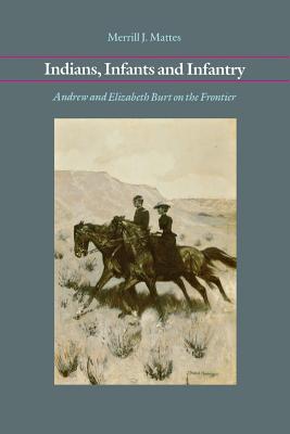 Indians, Infants and Infantry: Andrew and Elizabeth Burt on the Frontier - Merrill J. Mattes