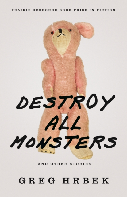 Destroy All Monsters and Other Stories - Greg Hrbek