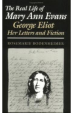 Poza produsului The Real Life of Mary Ann Evans: George Eliot, Her Letters and Fiction - Rosemarie Bodenheimer