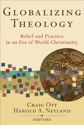 Globalizing Theology: Belief and Practice in an Era of World Christianity - Craig Ott