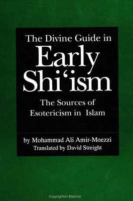 The Divine Guide in Early Shi'ism: The Sources of Esotericism in Islam - Mohammad Ali Amir-moezzi