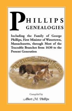 Coperta cărții 'Phillips Genealogies; Including the Family of George Phillips, First Minister of Watertown, Massachusetts, Through Most'