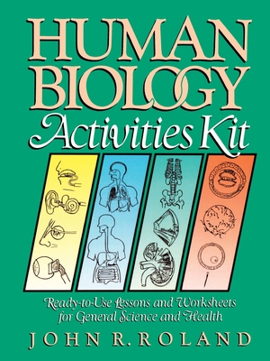 Human Biology Activities Kit: Ready-To-Use Lessons and Worksheets for General Science and Health - John R. Roland