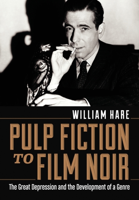 Pulp Fiction to Film Noir: The Great Depression and the Development of a Genre - William Hare