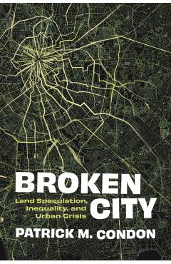 Broken City: Land Speculation, Inequality, and Urban Crisis - Patrick Condon