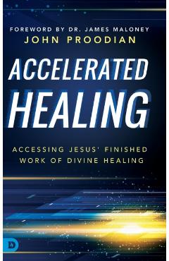 Poza produsului Accelerated Healing: Accessing Jesus' Finished Work of Divine Healing - John Proodian