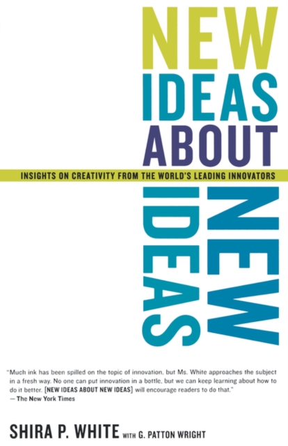 New Ideas about New Ideas: Insights on Creativity from the World's Leading Innovators - Shira P. White