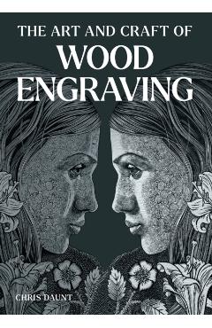 The Art and Craft of Wood Engraving - Chris Daunt