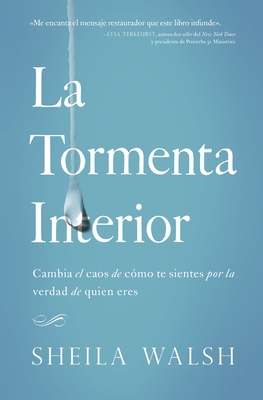 La Tormenta Interior: Cambia El Caos de Cómo Te Sientes Por La Verdad de Quien Eres - Sheila Walsh