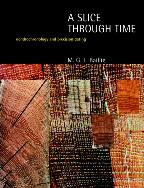 A Slice Through Time: Dendrochronology and Precision Dating - M. G. L. Baillie