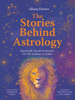 The Stories Behind Astrology: Discover the Mythology of the Zodiac & Stars - Alison Davies