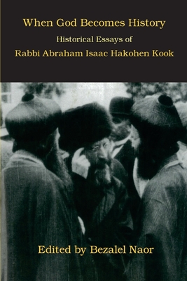 Coperta cărții 'When God Becomes History: Historical Essays of Rabbi Abraham Isaac Hakohen Kook - Bezalel Naor'