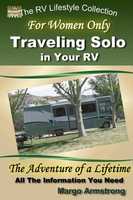 For Women Only: Traveling Solo in Your RV: The Adventure of a Lifetime - Margo Armstrong