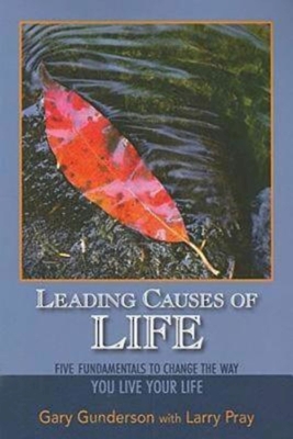 Leading Causes of Life: Five Fundmentals to Change the Way You Live Your Life - Gary Gunderson