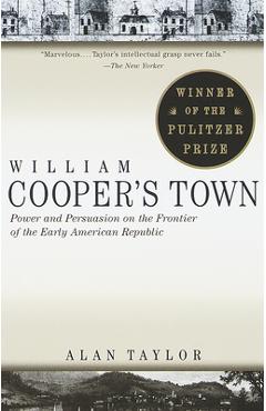 Poza produsului William Cooper's Town: Power and Persuasion on the Frontier of the Early American Republic (Pulitzer Prize Winner) - Alan Taylor