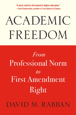 Academic Freedom: From Professional Norm to First Amendment Right - David M. Rabban