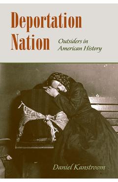 Coperta cărții 'Deportation Nation: Outsiders in American History - Daniel Kanstroom'
