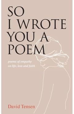 Coperta cărții 'So I Wrote You a Poem: poems of empathy on life, loss and faith - David Tensen'
