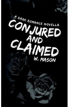 Coperta cărții 'Conjured and Claimed: A Dark Romance Novella - W. Mason'