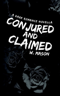 Coperta cărții 'Conjured and Claimed: A Dark Romance Novella - W. Mason'