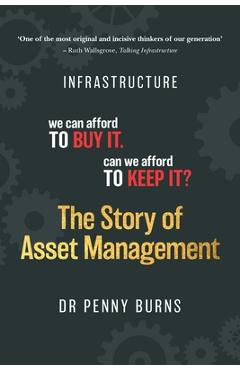 Coperta cărții 'The Story of Asset Management: Infrastructure. We can afford to buy it. Can we afford to keep it? - Penny Burns'