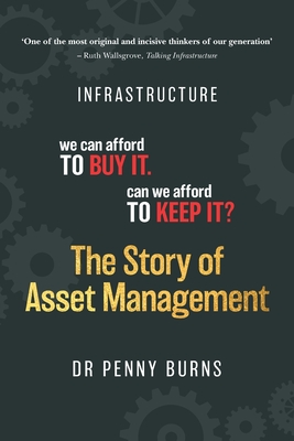 The Story of Asset Management: Infrastructure. We can afford to buy it. Can we afford to keep it? - Penny Burns