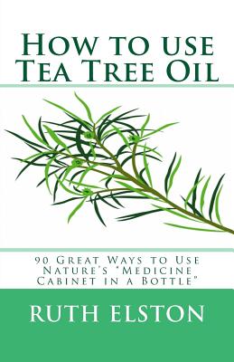 How to use Tea Tree Oil: 90 Great Ways to Use Natures 