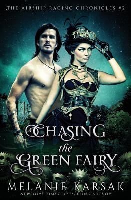 Chasing the Green Fairy: The Airship Racing Chronicles - Melanie Karsak