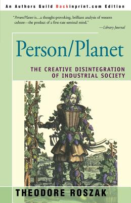 Person/Planet: The Creative Disintegration of Industrial Society - Theodore Roszak