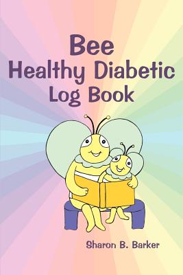 Bee Healthy Diabetic Log Book - Sharon B. Barker