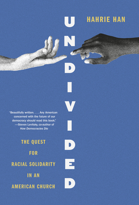 Undivided: The Quest for Racial Solidarity in an American Church - Hahrie Han