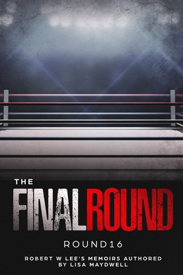 The Final Round - Round 16 Robert W. Lee Memoirs - Lisa A. Maydwell