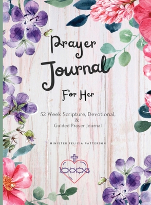 Prayer Journal For Her: 52 week scripture, devotional, and guided prayer journal - Felicia Patterson