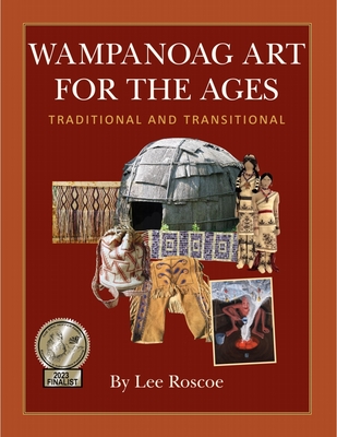 Wampanoag Art for the Ages, Traditional and Transitional - Lee S. Roscoe