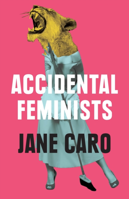 Accidental Feminists - Jane Caro