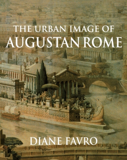 The Urban Image of Augustan Rome - Diane Favro