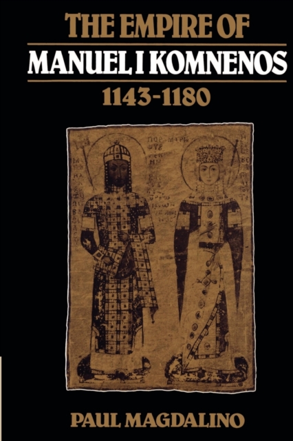 The Empire of Manuel I Komnenos, 1143-1180 - Paul Magdalino