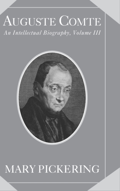 Auguste Comte: Volume 3: An Intellectual Biography - Mary Pickering