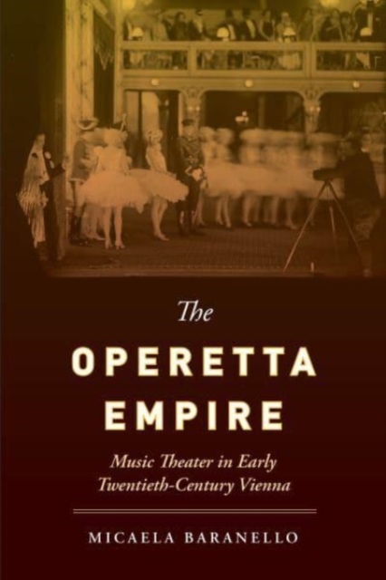 The Operetta Empire: Music Theater in Early Twentieth-Century Vienna - Micaela Baranello