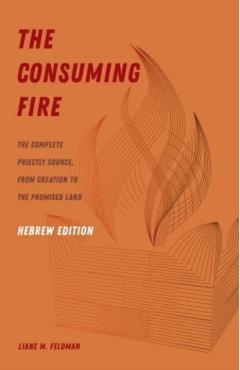 Poza produsului The Consuming Fire, Hebrew Edition: The Complete Priestly Source, from Creation to the Promised Land - Liane M. Feldman