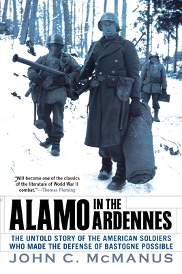 Alamo in the Ardennes: The Untold Story of the American Soldiers Who Made the Defense of Bastogne Possi Ble - John C. Mcmanus