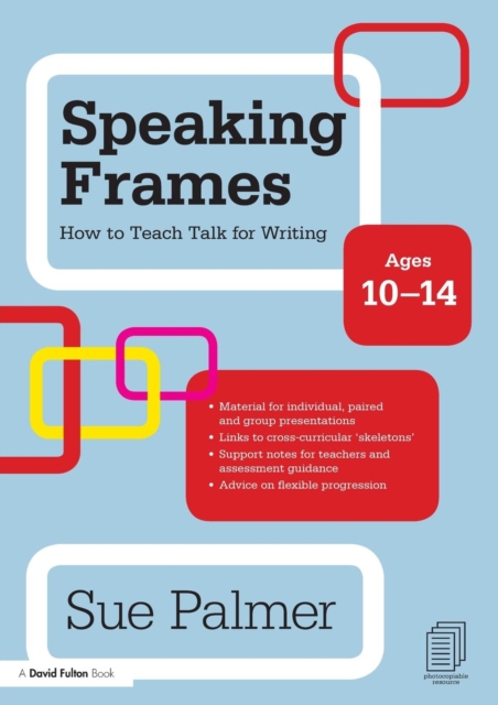 Speaking Frames: How to Teach Talk for Writing: Ages 10-14 - Sue Palmer