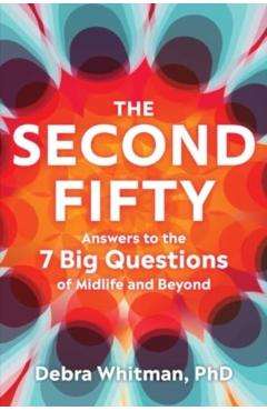 The Second Fifty: Answers to the 7 Big Questions of Midlife and Beyond - Debra Whitman